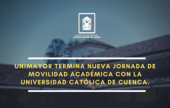 UNIMAYOR termina nueva jornada de Movilidad Académica con la Universidad Católica de Cuenca.